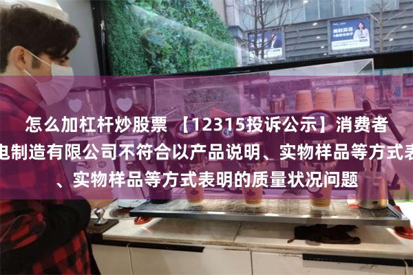 怎么加杠杆炒股票 【12315投诉公示】消费者投诉浙江苏泊尔家电制造有限公司不符合以产品说明、实物样品等方式表明的质量状况问题