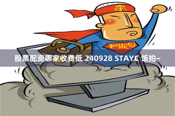 股票配资哪家收费低 240928 STAYC 饭拍~